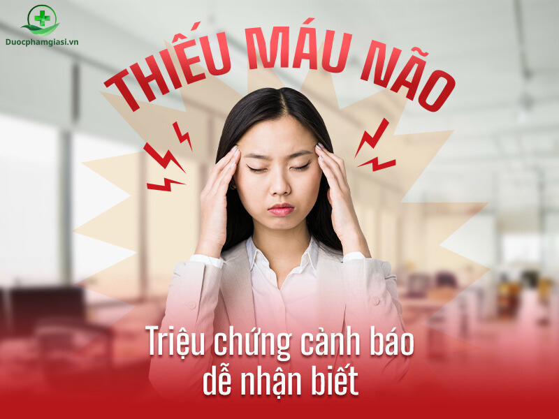 Triệu Chứng Cảnh Báo Dễ Nhận Biết Thiếu Máu Não