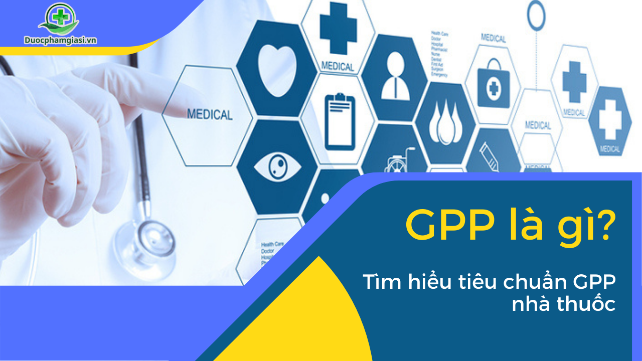GPP là gì? Tìm hiểu tiêu chuẩn GPP cho nhà thuốc cùng Duocphamgiasi.vn